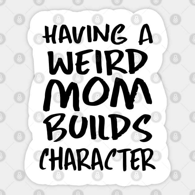 Having a Weird Mom Builds Character Sticker by kirayuwi